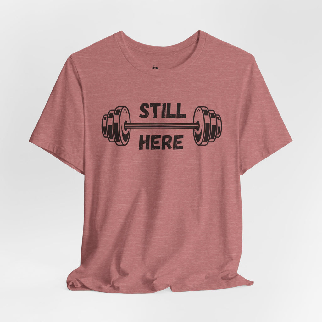 Still Here Gym Tee — Fitness T‑Shirt
